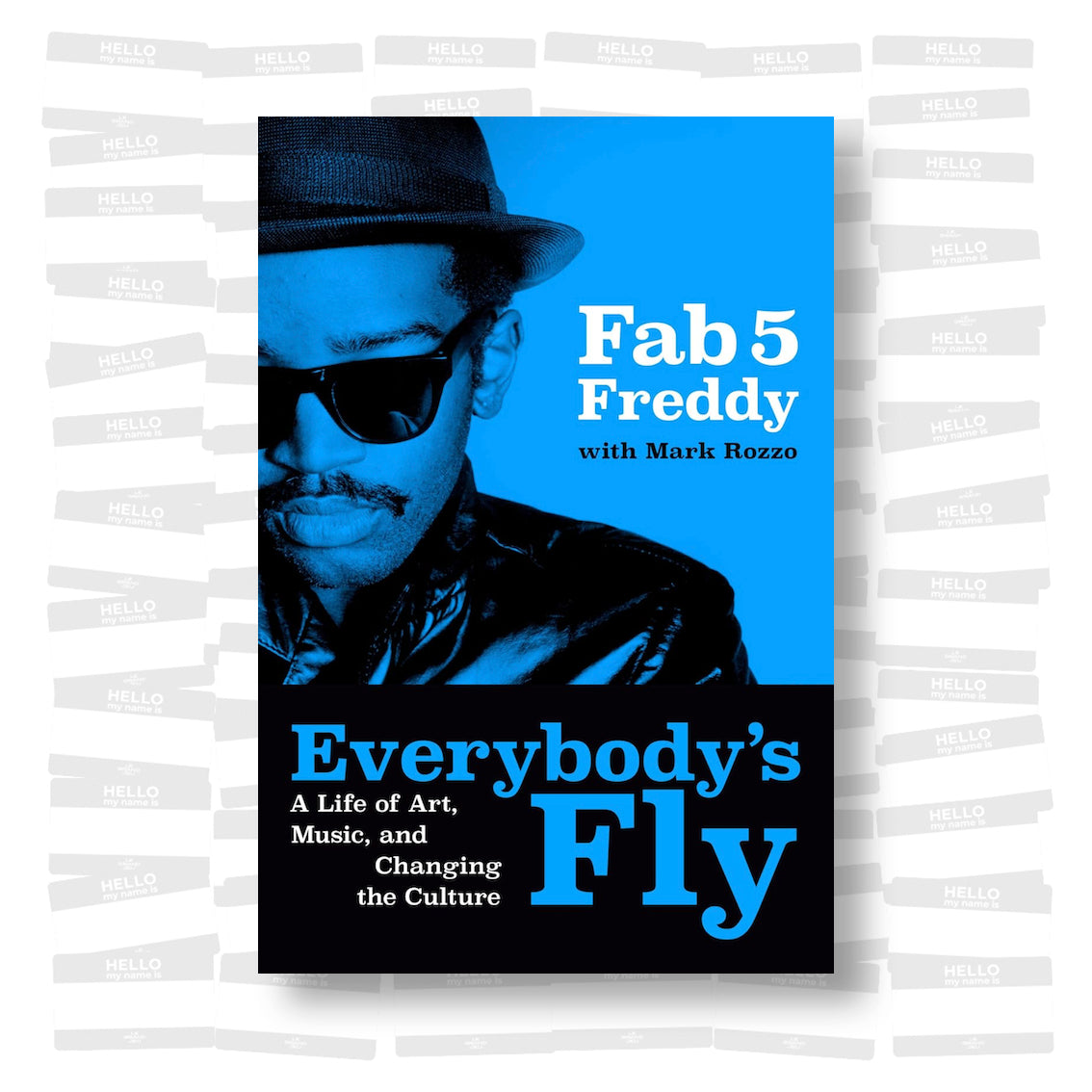 Fab 5 Freddy - Everybody's Fly: A Life of Art, Music and Changing the Culture
