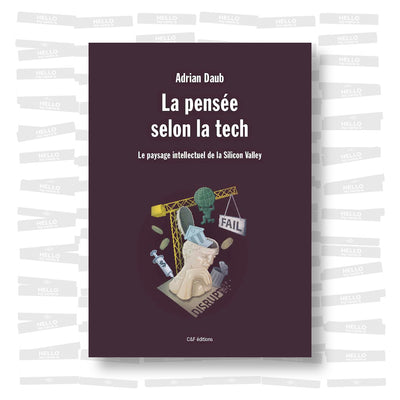 Adrian Daub - La pensée selon la tech: Le paysage intellectuel de la Silicon Valley