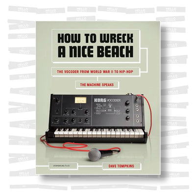 Dave Tompkins - How to Wreck a Nice Beach: The Vocoder from World War II to Hip-Hop, The Machine Speaks