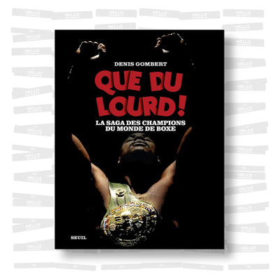 Denis Gombert - Que du lourd ! La saga des champions du monde de boxe
