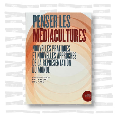 Eric Maigret & Eric Macé - Penser les médiacultures: Nouvelles pratiques et nouvelles approches de la représentation du monde