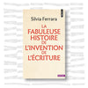 Silvia Ferrara - La fabuleuse histoire de l'invention de l'écriture