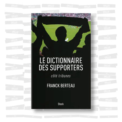 Franck Berteau - Le dictionnaire des supporters: côté tribunes