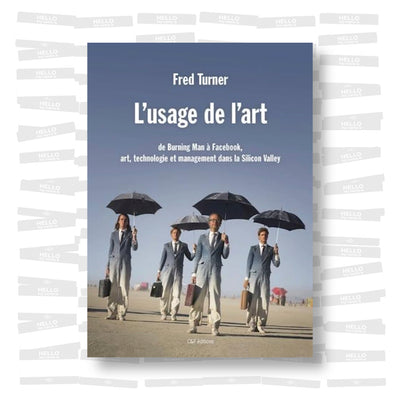 Fred Turner - L'usage de l'art: de Burning Man à Facebook art, technologie et management dans la Silicon Valley