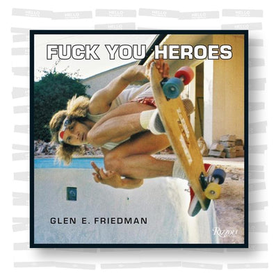 Glen E. Friedman – Fuck You Heroes