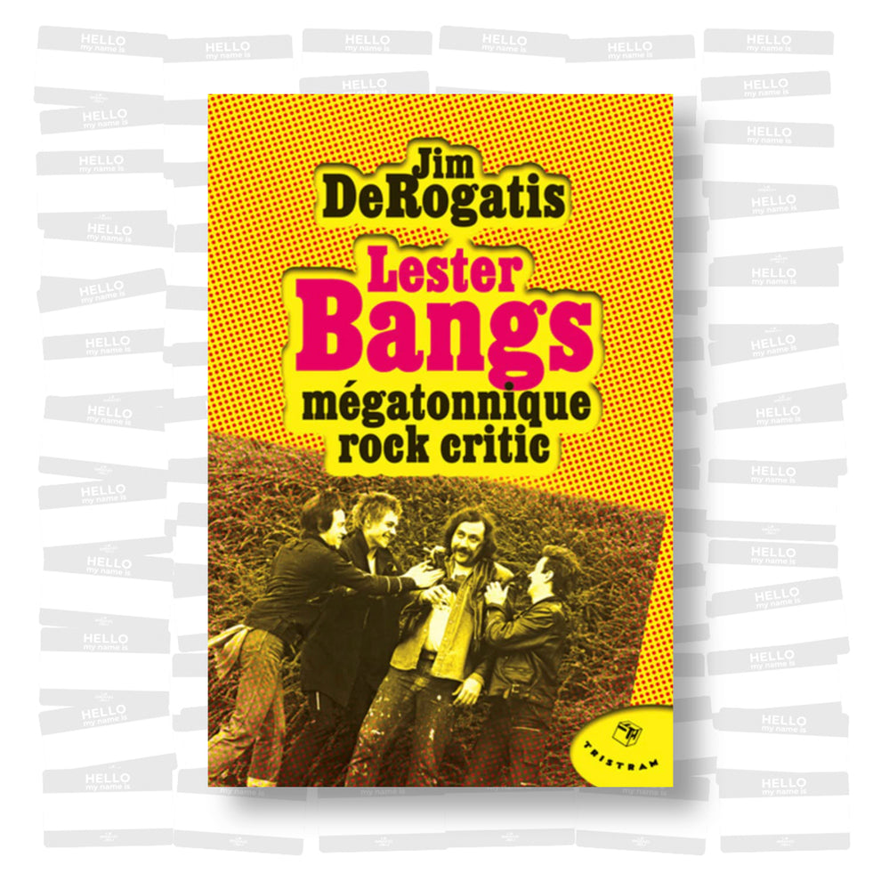 Jim DeRogatis - Lester Bangs, mégatonnique rock critic – Le Grand Jeu