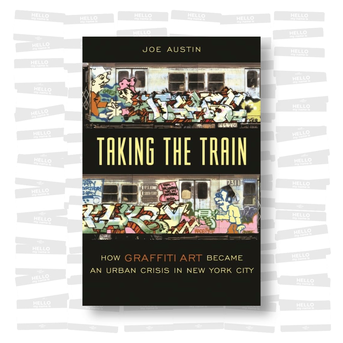 Joe Austin - Taking the Train: How Graffiti Art Became an Urban Crisis in New York City