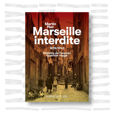 Martin Huc - Marseille interdite 1878/1943: histoire du Quartier Réservé