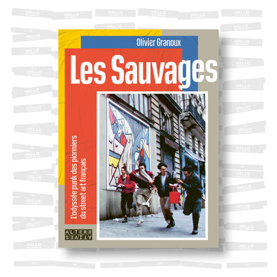 Olivier Granoux - Les Sauvages. L'Odyssée punk des pionniers du street art français