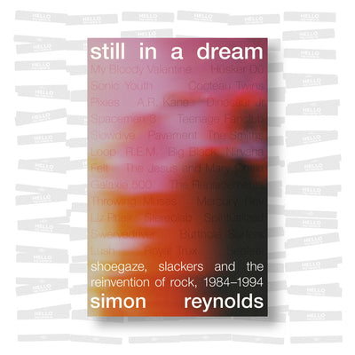 Simon Reynolds - Still in a Dream: Shoegaze, Slackers and the Reinvention of Rock, 1984–1994