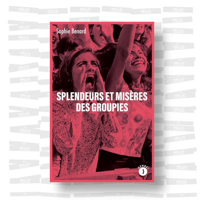 Sophie Bernard - Splendeurs et misères des groupies