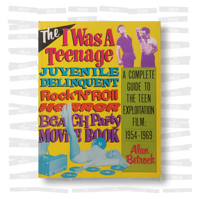 The I Was a Teenage Juvenile Delinquent Rock'N'Roll Horror Beach Party Movie Book: A Complete Guide to the Teen Exploitation Film, 1954-1969