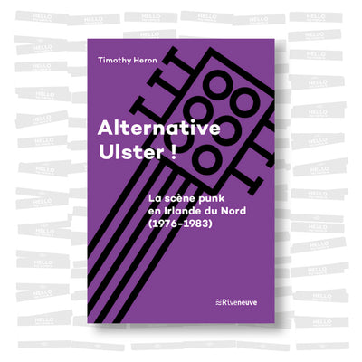 Timothy Heron - Alternative Ulster ! La scène punk en Irlande du Nord (1976-1983)