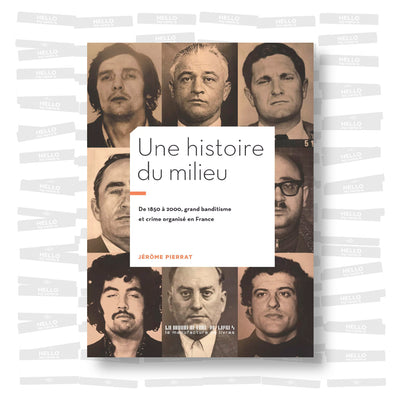 Jérôme Pierrat - Une histoire du milieu. De 1850 à 2000 : Grand bandistime et crime organisé en France