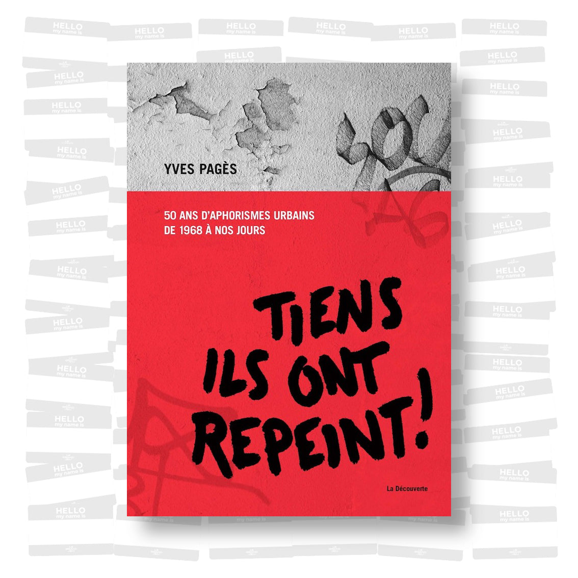 Yves Pagès - Tiens ils ont repeint! : 50 ans d'aphorismes urbains de 1968 à nos jours