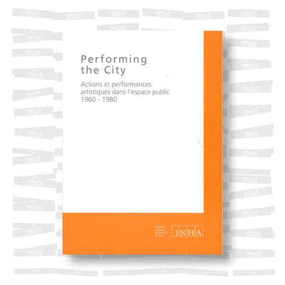Performing the city. Actions et performances artistiques dans l'espace public 1960-1980