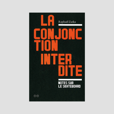 Raphaël Zarka - La Conjonction Interdite. Notes sur le Skateboard
