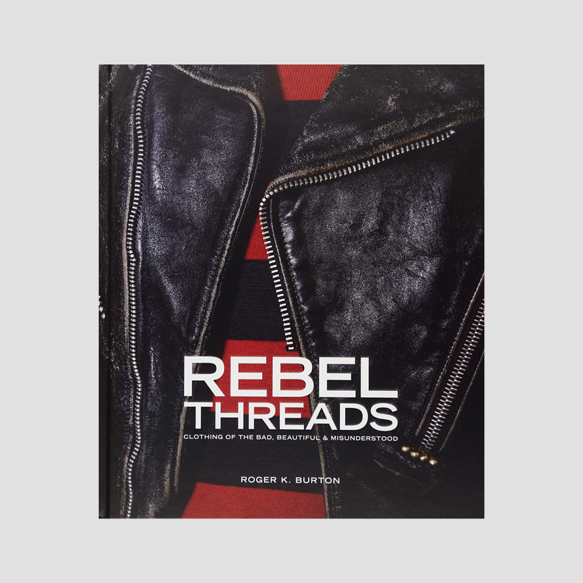 Rebel Threads: Clothing of the Bad, Beautiful & Misunderstood