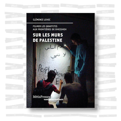 Sur les murs de Palestine - Filmer les graffitis aux frontières de Dheisheh