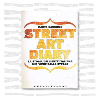 Street art diary. La storia dell'arte italiana che viene dalla strada