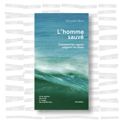 Alexandre Hurel - L'homme sauvé. Comment les vagues soignent les âmes