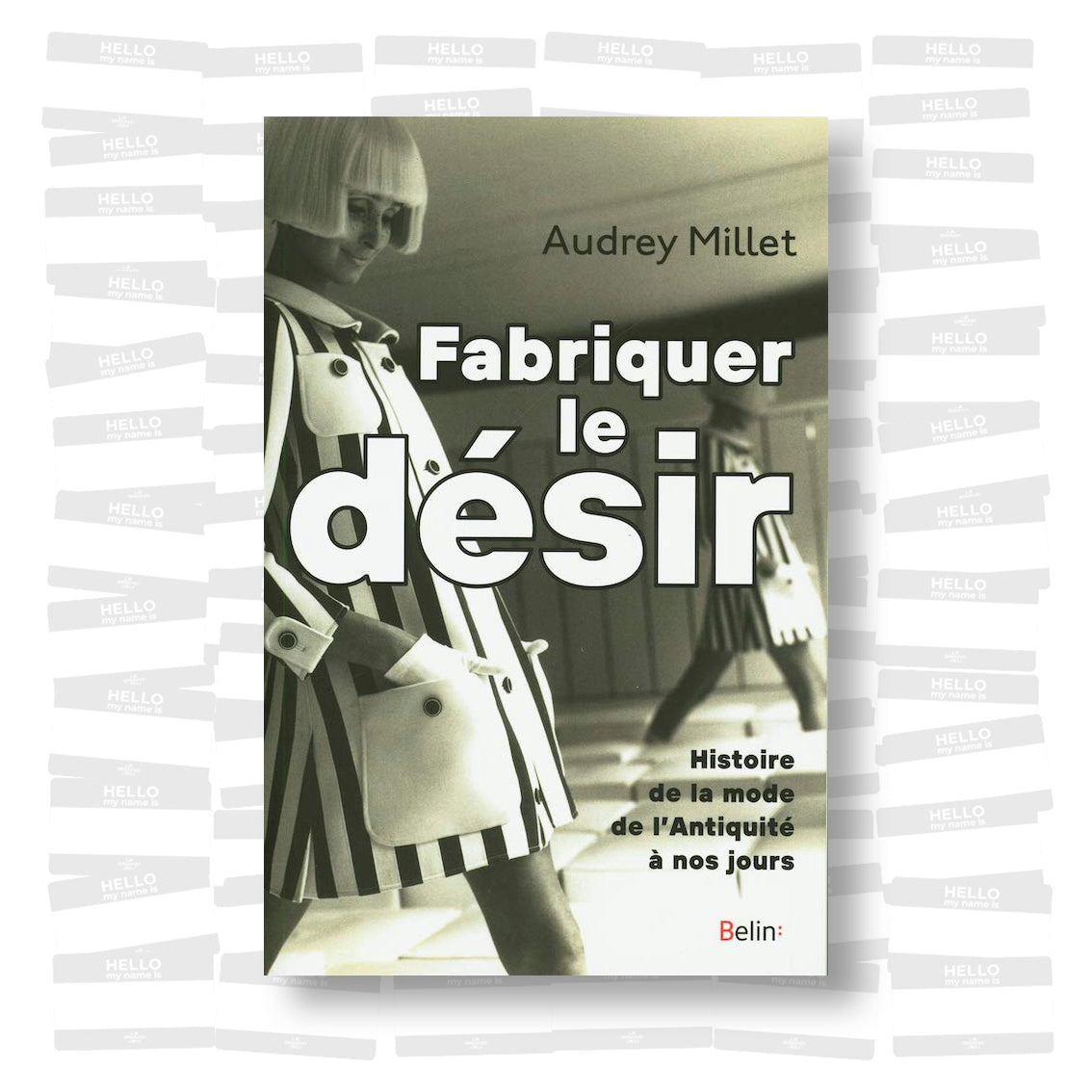 Fabriquer le désir: Histoire de la mode de l'Antiquité à nos jours