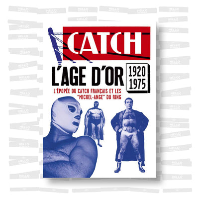 Catch. L'Age d'or 1920 - 1975 : l'épopée du catch français et les "Michel-Ange" du ring