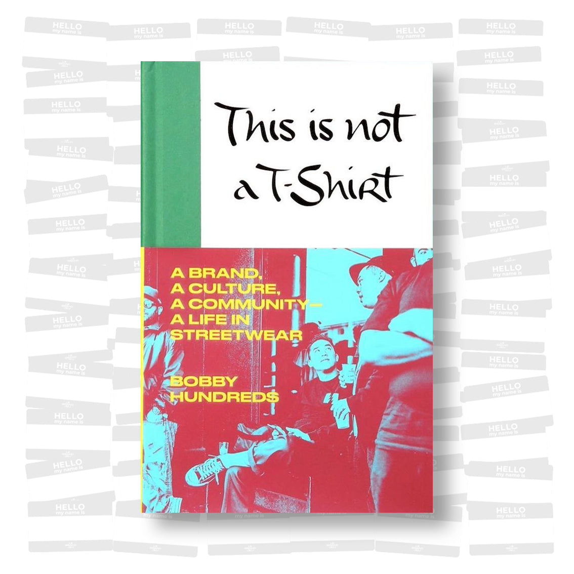 This Is Not a T-Shirt: A Brand, a Culture, a Community -- A Life in Streetwear