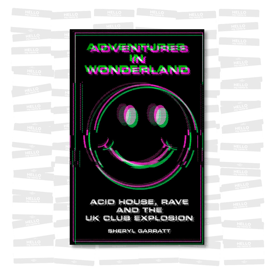 Sheryl Garratt - Adventures In Wonderland: Acid house, rave and the UK club explosion