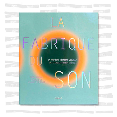 La Fabrique du Son. La première histoire visuelle de l’enregistrement sonore