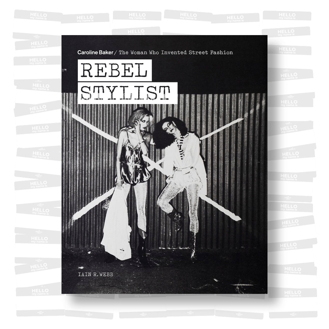 Caroline Baker - Rebel Stylist. The Woman Who Invented Street Fashion