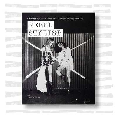 Caroline Baker - Rebel Stylist. The Woman Who Invented Street Fashion