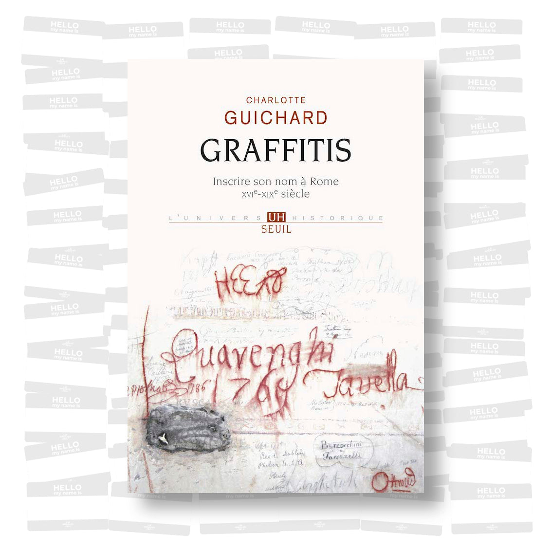 Charlotte Guichard - Graffitis. Inscrire son nom à Rome (XVIe-XIXe siècle)
